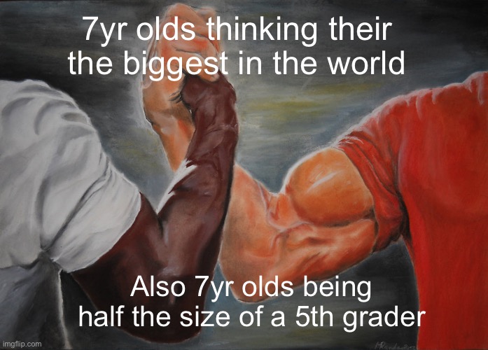 Epic Handshake Meme | 7yr olds thinking their the biggest in the world; Also 7yr olds being half the size of a 5th grader | image tagged in memes,epic handshake | made w/ Imgflip meme maker