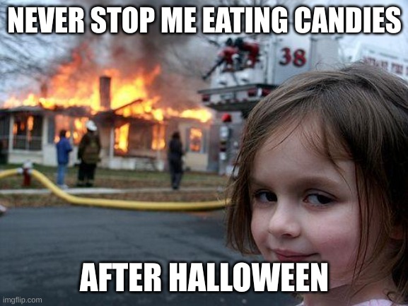 Disaster Girl Meme | NEVER STOP ME EATING CANDIES; AFTER HALLOWEEN | image tagged in memes,disaster girl | made w/ Imgflip meme maker