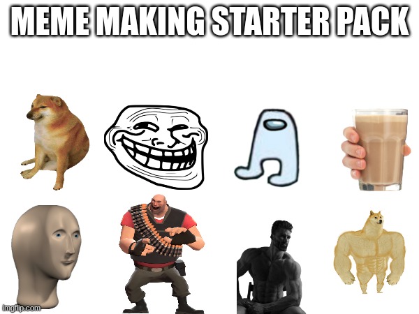 Meme starter-pack | MEME MAKING STARTER PACK | image tagged in memes | made w/ Imgflip meme maker