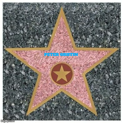 fictional characters that need their own star on the walk of fame part 7 | PETER GRIFFIN | image tagged in hollywood star,disney,20th century fox,family guy | made w/ Imgflip meme maker