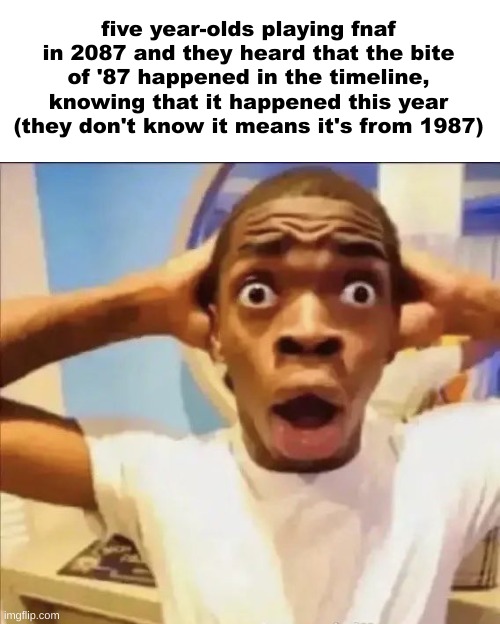 flight reacts | five year-olds playing fnaf in 2087 and they heard that the bite of '87 happened in the timeline, knowing that it happened this year (they don't know it means it's from 1987) | image tagged in flight reacts | made w/ Imgflip meme maker