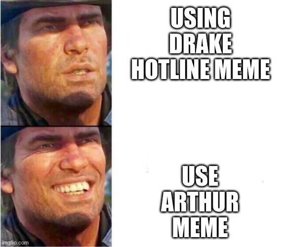 Arthur morgan | USING DRAKE HOTLINE MEME; USE ARTHUR MEME | image tagged in arthur morgan | made w/ Imgflip meme maker