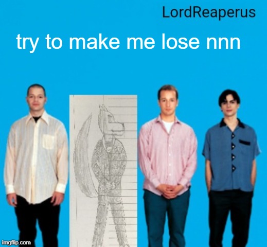 LordReaperus announcement temp | try to make me lose nnn | image tagged in lordreaperus announcement temp | made w/ Imgflip meme maker