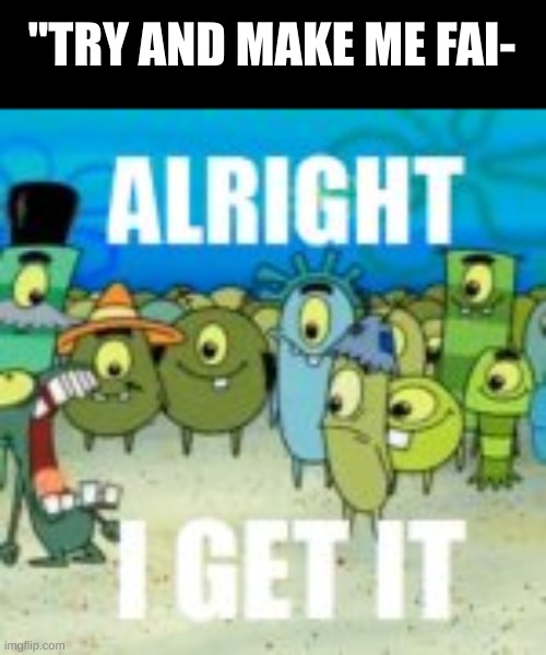 no, shu' up your fingers | "TRY AND MAKE ME FAI- | made w/ Imgflip meme maker