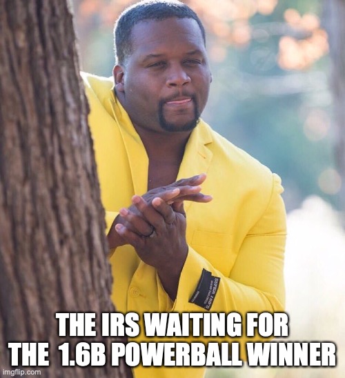 lottery | THE IRS WAITING FOR THE  1.6B POWERBALL WINNER | image tagged in black guy hiding behind tree | made w/ Imgflip meme maker