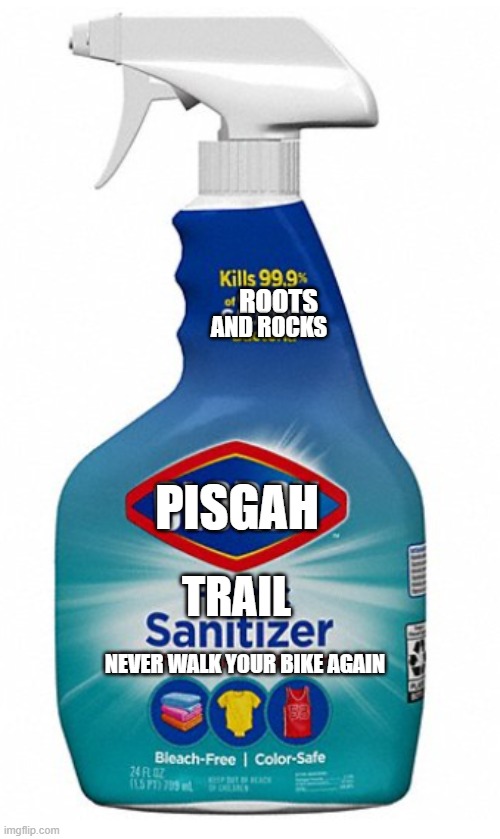 Pisgah Trail Sanitizer | ROOTS; AND ROCKS; TRAIL; PISGAH; NEVER WALK YOUR BIKE AGAIN | image tagged in trailwork,imba,sorba,pisgah area sorba,g5 trail collective,pas | made w/ Imgflip meme maker