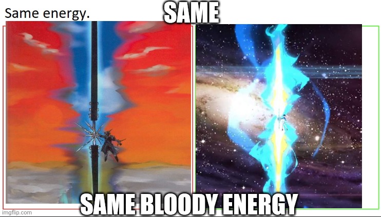 same energy | SAME; SAME BLOODY ENERGY | image tagged in same energy | made w/ Imgflip meme maker