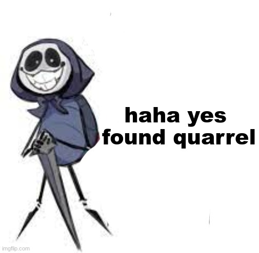 quarrel | haha yes  found quarrel | image tagged in quarrel | made w/ Imgflip meme maker