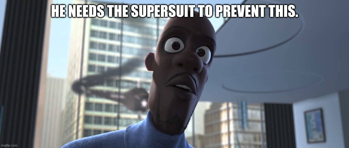 Frozone Where's My Supersuit | HE NEEDS THE SUPERSUIT TO PREVENT THIS. | image tagged in frozone where's my supersuit | made w/ Imgflip meme maker