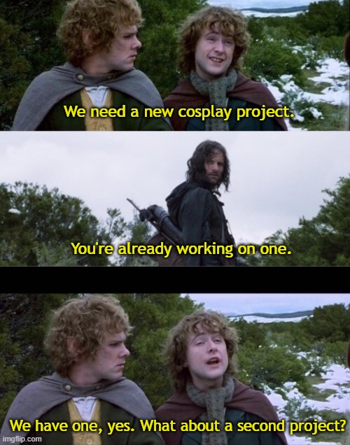 Pippin Second Breakfast | We need a new cosplay project. You're already working on one. We have one, yes. What about a second project? | image tagged in pippin second breakfast,multiple projects,cosplay,costume,procrastinating,distracted | made w/ Imgflip meme maker
