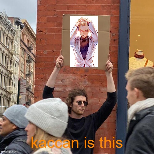 kaccan is this | image tagged in memes,guy holding cardboard sign | made w/ Imgflip meme maker
