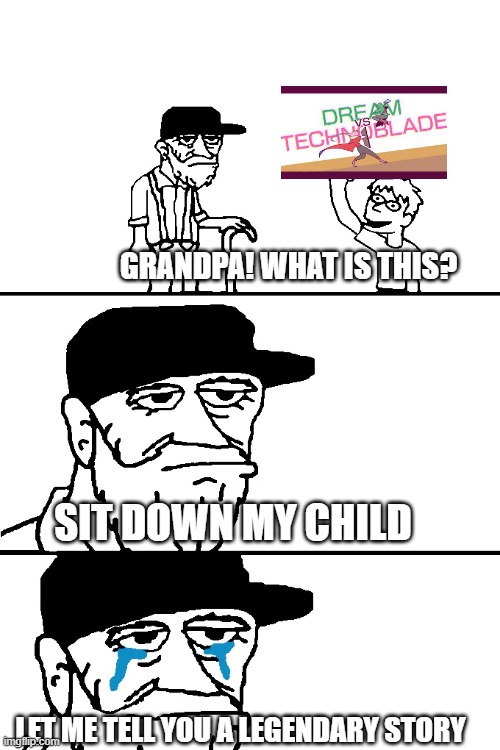 A very Legendary battle :') | GRANDPA! WHAT IS THIS? SIT DOWN MY CHILD; LET ME TELL YOU A LEGENDARY STORY | image tagged in i will tell you a great story | made w/ Imgflip meme maker