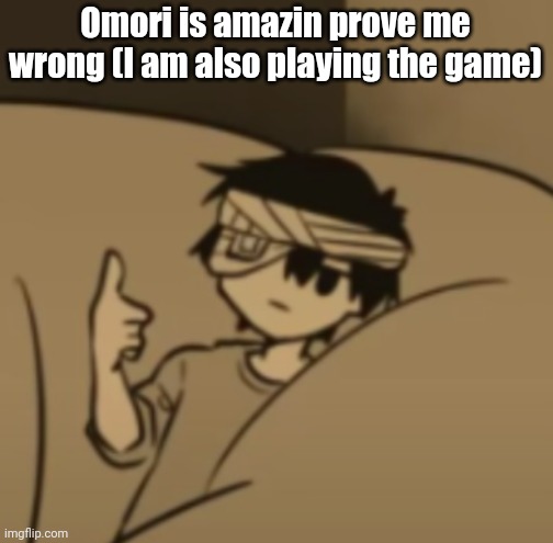 Omori thumbs-up | Omori is amazin prove me wrong (I am also playing the game) | image tagged in omori thumbs-up | made w/ Imgflip meme maker