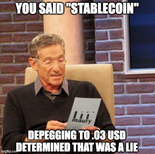 terra luna | YOU SAID "STABLECOIN"; DEPEGGING TO .03 USD DETERMINED THAT WAS A LIE | image tagged in memes,maury lie detector | made w/ Imgflip meme maker