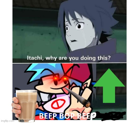 Itachi why did you do this? BEEP BOP BOP | image tagged in fnf,lol,funny,weird,random,choccy milk | made w/ Imgflip meme maker
