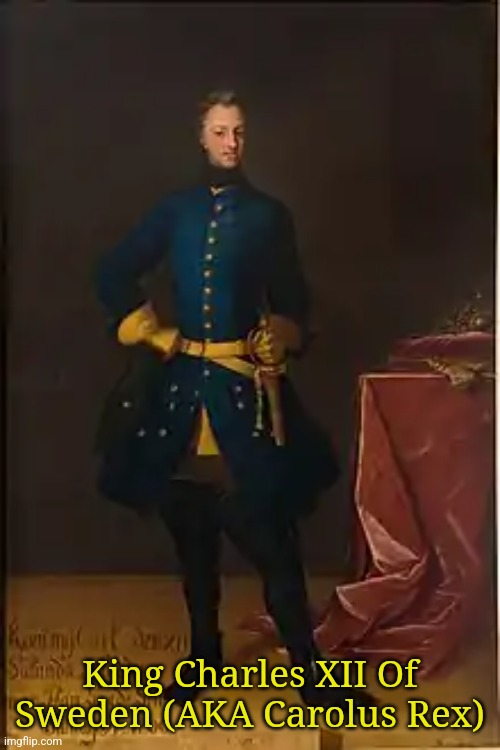 King Charles XII Of Sweden (AKA Carolus Rex) | made w/ Imgflip meme maker