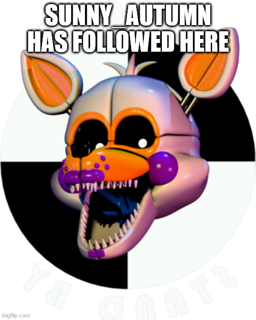 Lolbit pleas stand by | SUNNY_AUTUMN HAS FOLLOWED HERE | image tagged in lolbit pleas stand by | made w/ Imgflip meme maker