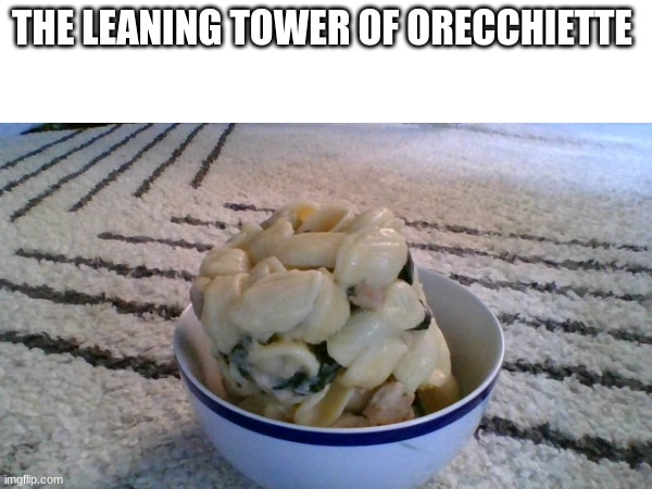 i think i created a new landmark | THE LEANING TOWER OF ORECCHIETTE | image tagged in food | made w/ Imgflip meme maker