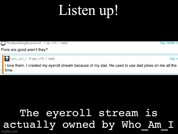 Just a quick update | Listen up! The eyeroll stream is actually owned by Who_Am_I | image tagged in update,reminder | made w/ Imgflip meme maker