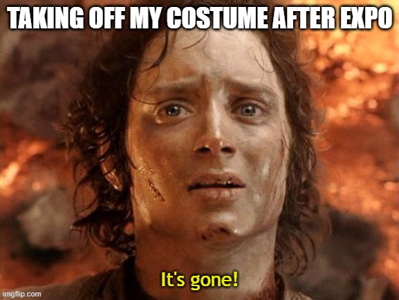 It's Finally Over Meme | TAKING OFF MY COSTUME AFTER EXPO; It's gone! | image tagged in it's finally over,cosplay,costume,hot,relief,comicon | made w/ Imgflip meme maker