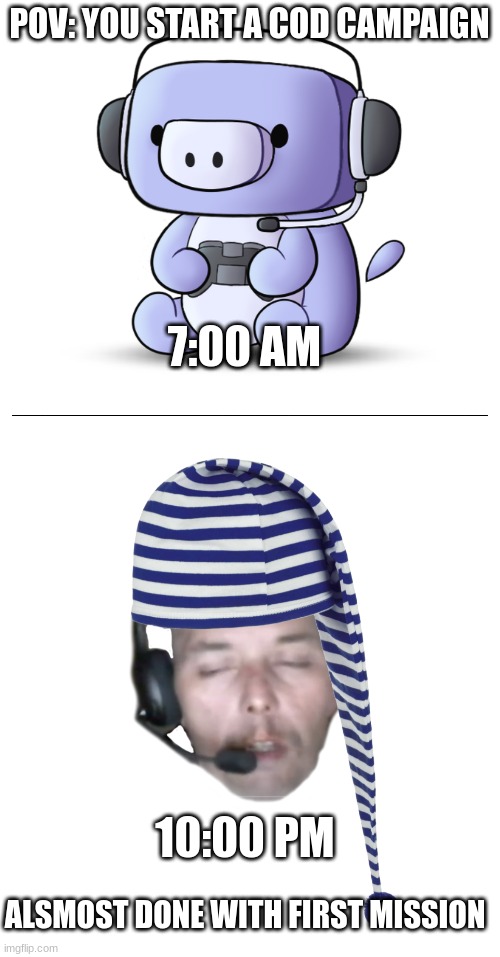 COD CAMPAIGN BE LIKE | POV: YOU START A COD CAMPAIGN; 7:00 AM; ___________________________________________; 10:00 PM; ALSMOST DONE WITH FIRST MISSION | image tagged in sleepy gamer | made w/ Imgflip meme maker