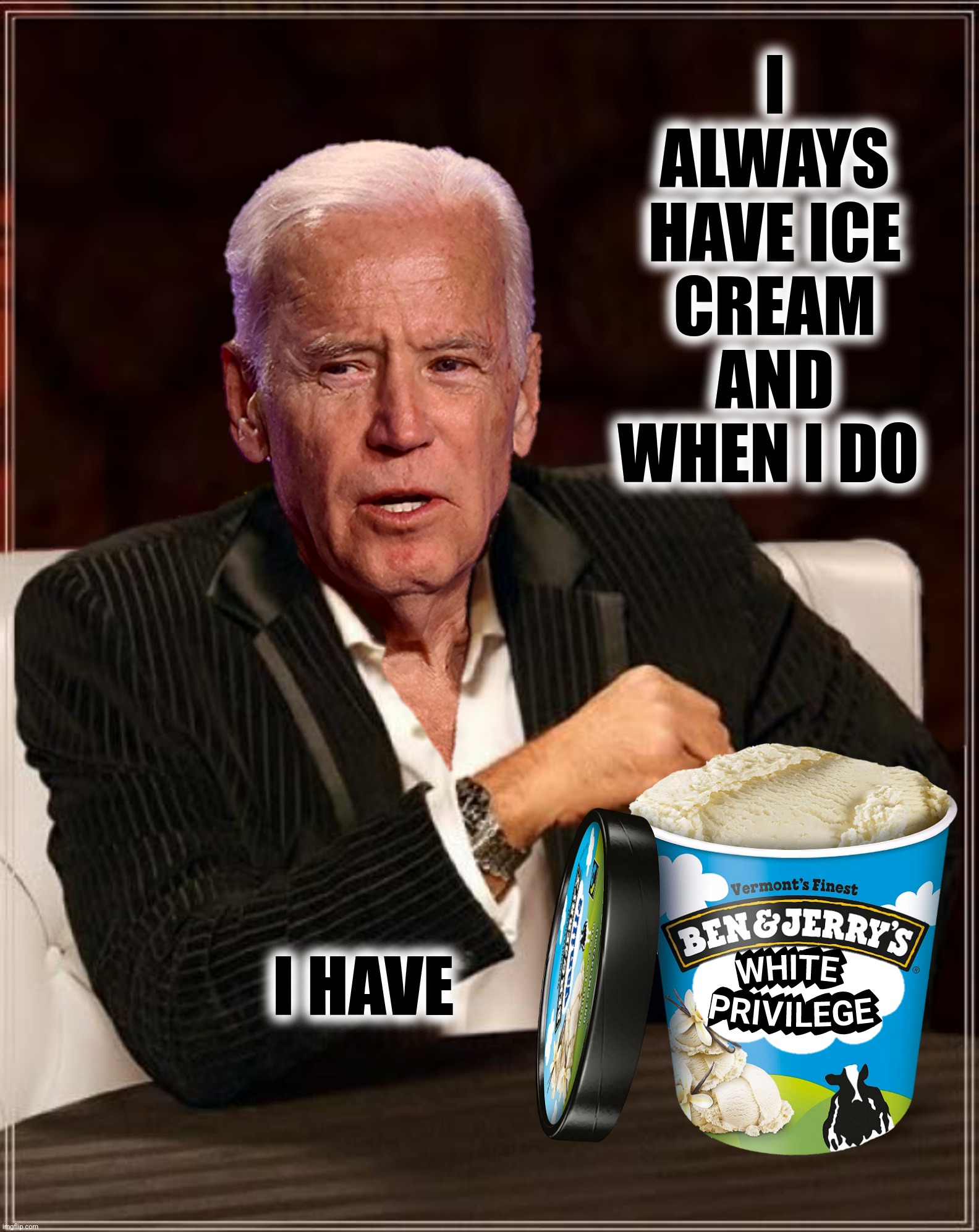 I ALWAYS HAVE ICE CREAM AND WHEN I DO I HAVE | made w/ Imgflip meme maker