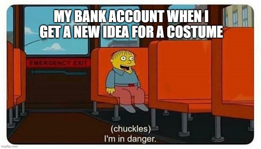 Ralph in danger | MY BANK ACCOUNT WHEN I GET A NEW IDEA FOR A COSTUME | image tagged in ralph in danger,newproject,costume,cosplay,expensive,nomoney | made w/ Imgflip meme maker