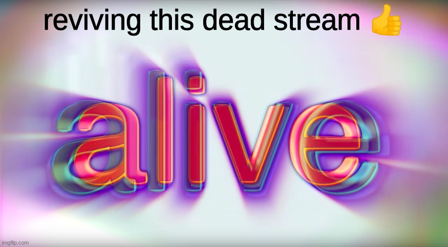 reviving this dead stream 👍 | made w/ Imgflip meme maker