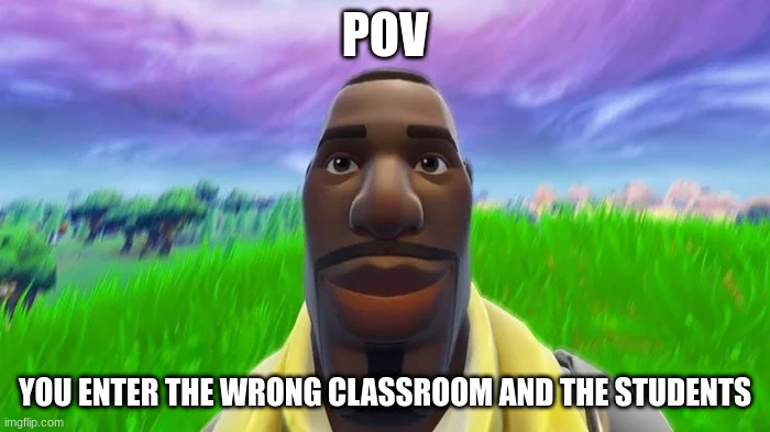 only students understand | POV; YOU ENTER THE WRONG CLASSROOM AND THE STUDENTS | image tagged in staring default | made w/ Imgflip meme maker
