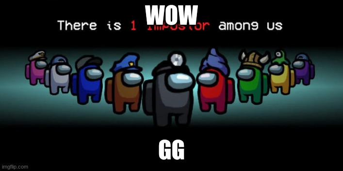 Impostor Among Us. | WOW; GG | image tagged in impostor among us | made w/ Imgflip meme maker