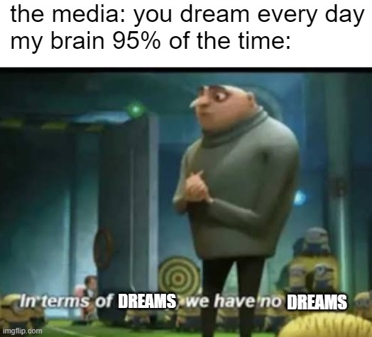 more like once every 10 years. | the media: you dream every day
my brain 95% of the time:; DREAMS; DREAMS | image tagged in in terms of money,dreams,media | made w/ Imgflip meme maker