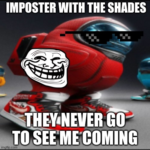 yeet | IMPOSTER WITH THE SHADES; THEY NEVER GO TO SEE ME COMING | image tagged in amungus | made w/ Imgflip meme maker