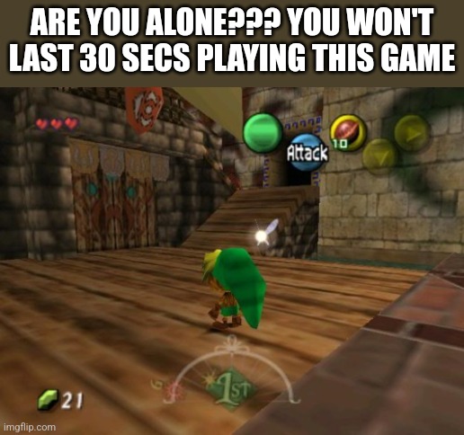 ARE YOU ALONE??? YOU WON'T LAST 30 SECS PLAYING THIS GAME | image tagged in funny memes | made w/ Imgflip meme maker