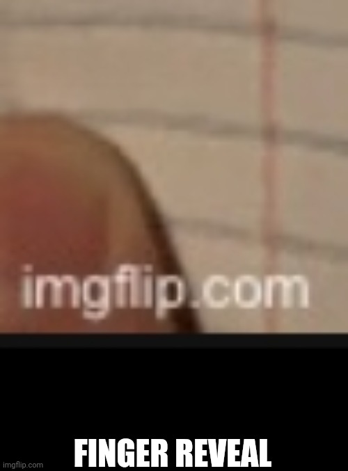 FINGER REVEAL | made w/ Imgflip meme maker