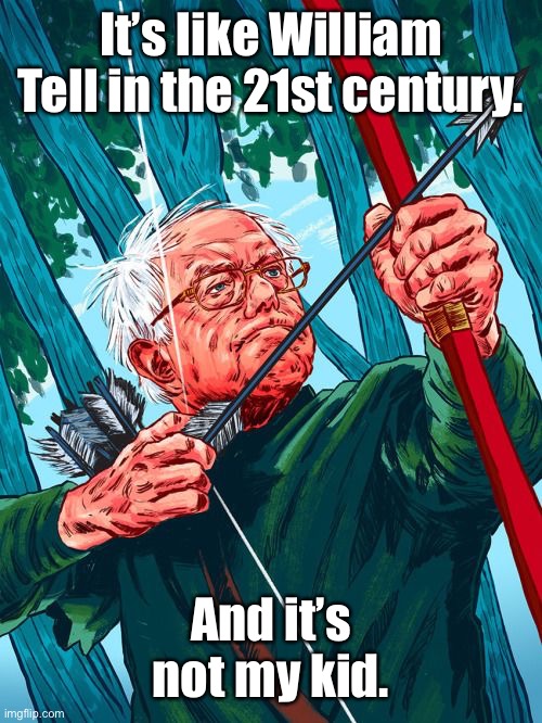 Bernie Sanders Robin Hood | It’s like William Tell in the 21st century. And it’s not my kid. | image tagged in bernie sanders robin hood | made w/ Imgflip meme maker