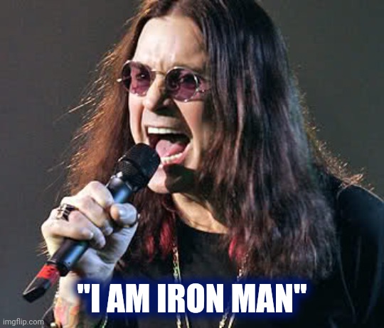 Ozzy singing | "I AM IRON MAN" | image tagged in ozzy singing | made w/ Imgflip meme maker