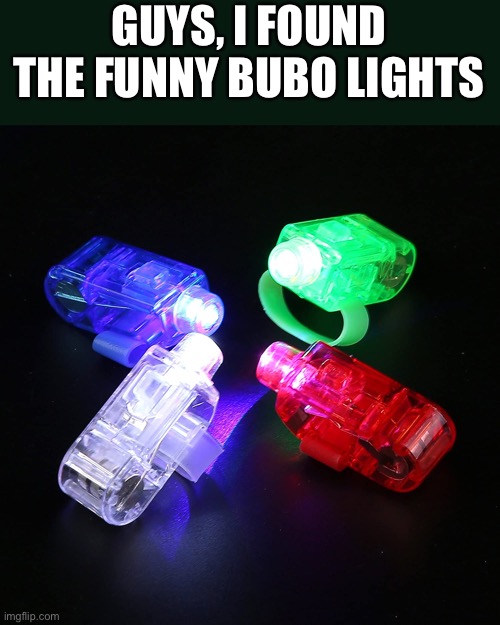 Finger Lights | GUYS, I FOUND THE FUNNY BUBO LIGHTS | image tagged in finger lights | made w/ Imgflip meme maker