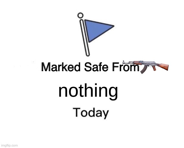 Marked Safe From | nothing | image tagged in memes,marked safe from | made w/ Imgflip meme maker