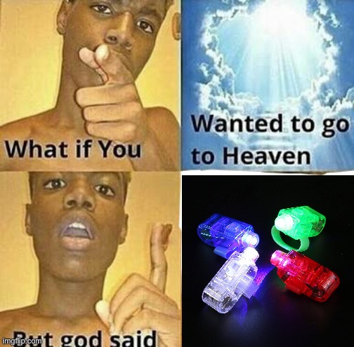 What if you wanted to go to Heaven | image tagged in what if you wanted to go to heaven | made w/ Imgflip meme maker
