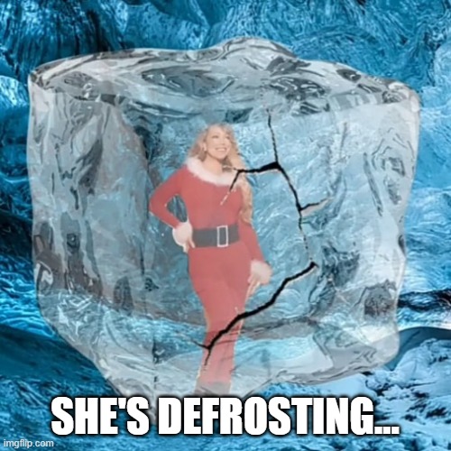 Mariah Defrosting | SHE'S DEFROSTING... | image tagged in mariah defrosting | made w/ Imgflip meme maker