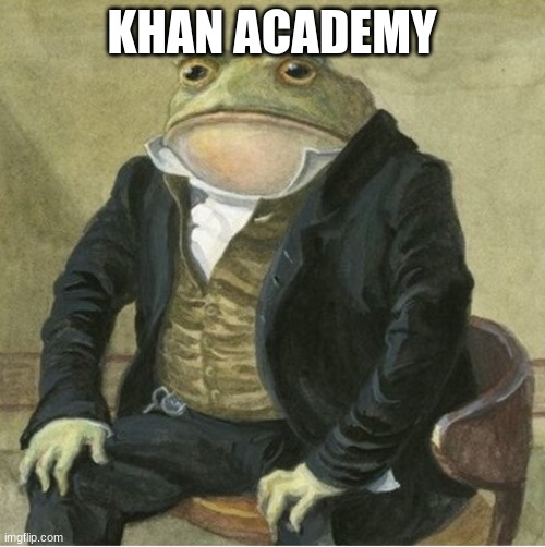 Formal frog | KHAN ACADEMY | image tagged in formal frog | made w/ Imgflip meme maker