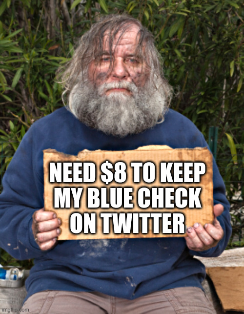Need $8 For Blue Check, Like AOC | image tagged in homeless,twitter,blue check,aoc | made w/ Imgflip meme maker