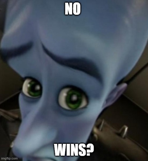 Megamind no bitches | NO; WINS? | image tagged in megamind no bitches | made w/ Imgflip meme maker