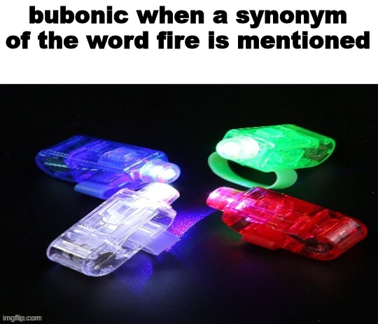 ignition | bubonic when a synonym of the word fire is mentioned | image tagged in msmg | made w/ Imgflip meme maker