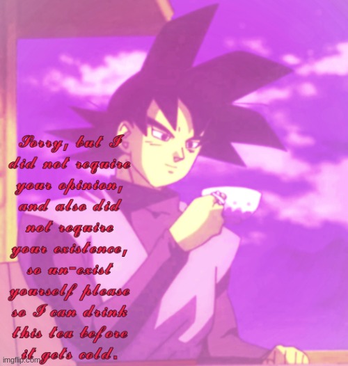 Goku Black needs his tea | image tagged in goku black needs his tea | made w/ Imgflip meme maker