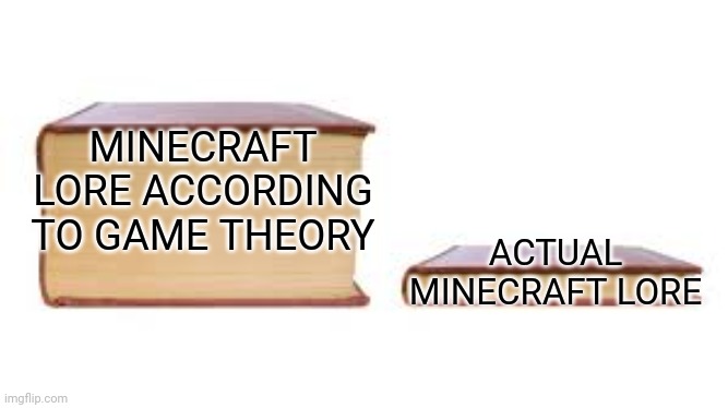 Big book small book | MINECRAFT LORE ACCORDING TO GAME THEORY ACTUAL MINECRAFT LORE | image tagged in big book small book | made w/ Imgflip meme maker