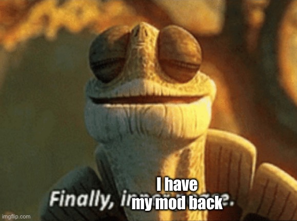 The man is back | I have my mod back | image tagged in finally inner peace | made w/ Imgflip meme maker