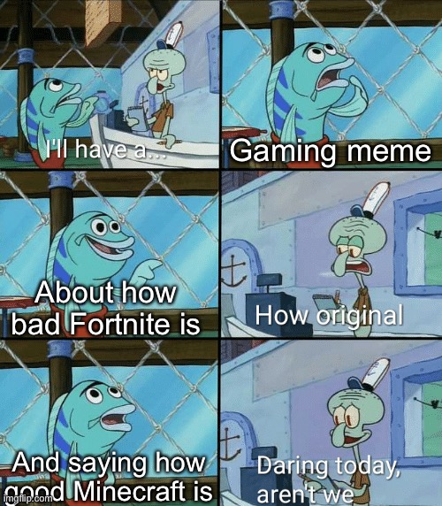 Why do people make so much of these | Gaming meme; About how bad Fortnite is; And saying how good Minecraft is | image tagged in daring today aren't we squidward,fortnite,minecraft,gaming,memes,funny | made w/ Imgflip meme maker