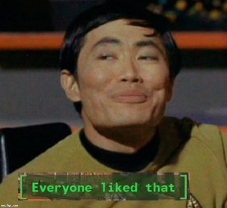 George Takei Sulu everyone liked that | image tagged in george takei sulu everyone liked that | made w/ Imgflip meme maker
