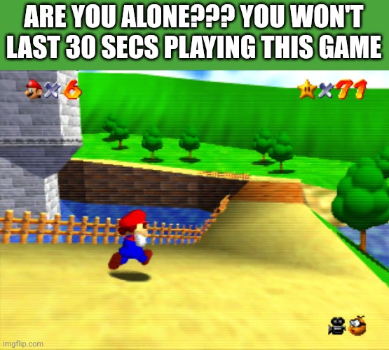 ARE YOU ALONE??? YOU WON'T LAST 30 SECS PLAYING THIS GAME | image tagged in funny memes | made w/ Imgflip meme maker